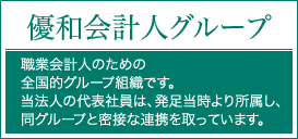 優和会計人グループ　職業会計人のための全国的グループ組織です。当法人の代表社員は、発足当時より密接な連携を取っています。