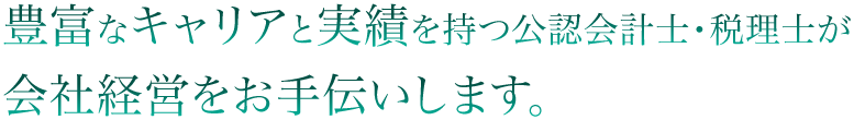 豊富なキャリアと実績を持つ公認会計士･税理士が、会社経営をお手伝いします。